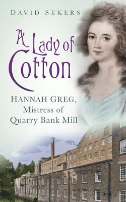 LADY OF COTTON: HANNAH GREG, MISTRESS OF QUARRY BANK MILL