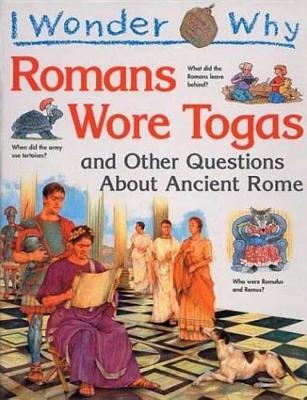 I Wonder Why the Romans Wore Togas: and Other Questions About Ancient Rome