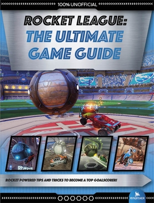 Rocket League: The Ultimate Game Guide