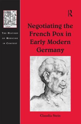 Negotiating the French Pox in Early Modern Germany (The History of Medicine in Context)