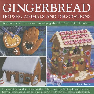 Gingerbread - Houses, Animals and Decorations: Explore the Delicious Versatility of Gingerbread in 24 Delightful Projects