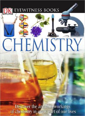DK Eyewitness Books: Chemistry: Discover the Amazing Effect Chemistry Has on Every Part of Our Lives (Revised)
