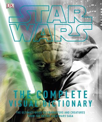Image for Star Wars: The Complete Visual Dictionary - The Ultimate Guide to Characters and Creatures from the Entire Star Wars Saga Star Wars: The Complete Visual Dictionary - The Ultimate Guide to Characters and Creatures from the Entire Star Wars Saga