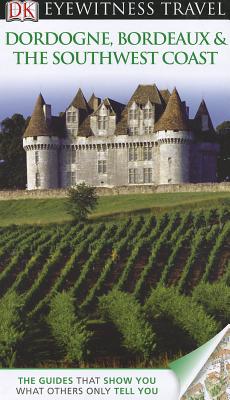 DK Eyewitness Travel Guide: Dordogne, Bordeaux & the Southwest Coast