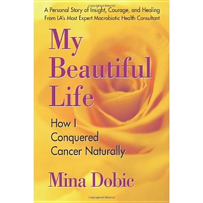 My Beautiful Life: How I Conquered Cancer Naturally