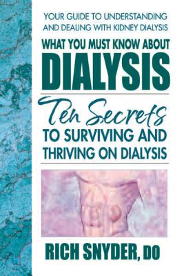 What You Must Know About Dialysis: The Secrets to Surviving and Thriving on Dialysis