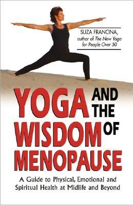 Yoga & The Wisdom Of Menopause: A Guide to Physical, Emotional and Spiritual Health at Midlife and Beyond