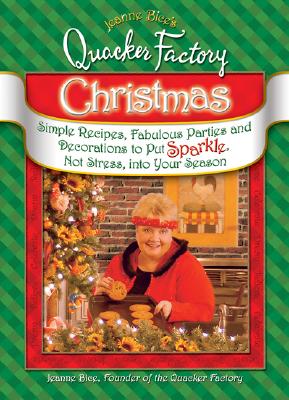 Jeanne Bice's Quacker Factory Christmas: Simple Recipes, Fabulous Parties & Decorations to Put Sparkle, Not Stress into Your Season (The Quacker Factory)