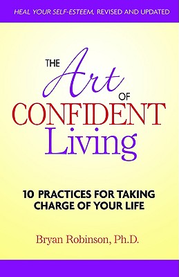 The Art of Confident Living: 10 Practices For Taking Charge of Your Life