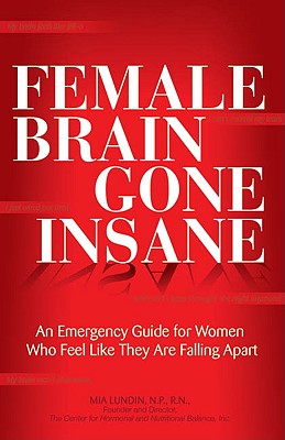 Image for Female Brain Gone Insane: An Emergency Guide For Women Who Feel Like They Are Falling Apart