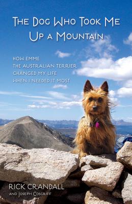 Image for Dog Who Took Me Up a Mountain: How Emme the Australian Terrier Changed My Life When I Needed It Most