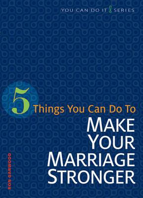 5 Things You Can Do to Make Your Marriage Stronger (You Can Do It!)