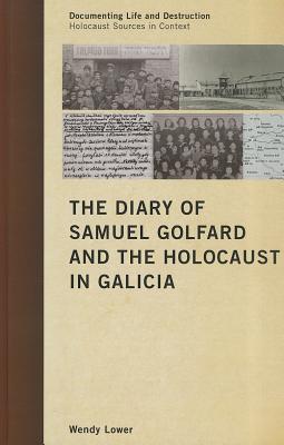 Image for The Diary of Samuel Golfard and the Holocaust in Galicia The Diary of Samuel Golfard and the Holocaust in Galicia