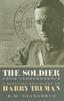 The Soldier from Independence: A Military Biography of Harry Truman