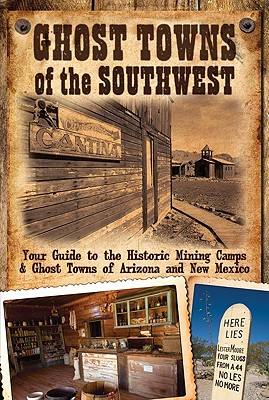Image for Ghost Towns of the Southwest: Your Guide to the Historic Mining Camps and Ghost Towns of Arizona and New Mexico Ghost Towns of the Southwest: Your Guide to the Historic Mining Camps and Ghost Towns of Arizona and New Mexico