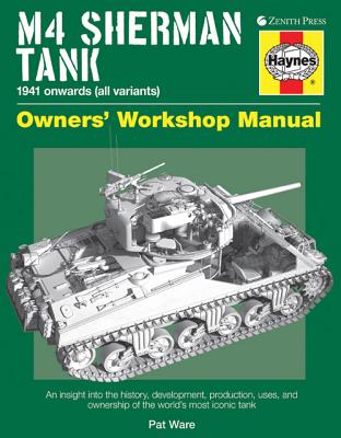 M4 Sherman Tank 1941 Onwards (All Variants) Owners Workshop Manual: An Insight Into The History, Development, Production, Uses And Ownership Of The Worlds Most Iconic Tank
