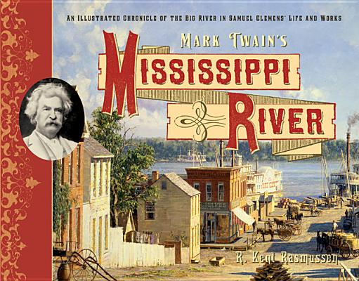Mark Twain's Mississippi River: An Illustrated Chronicle Of The Big River In Samuel Clemens's Life And Works