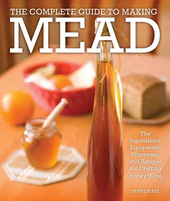 Image for The Complete Guide to Making Mead: The Ingredients, Equipment, Processes, and Recipes for Crafting Honey Wine