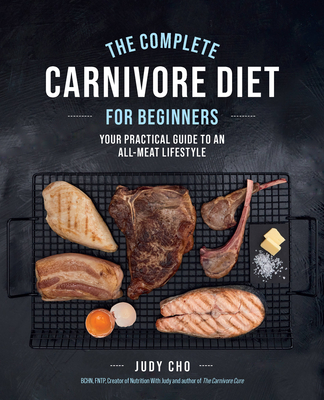 Complete Carnivore Diet for Beginners: Your Practical Guide to an All-Meat Lifestyle