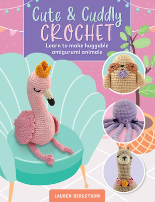 Cute & Cuddly Crochet: Learn to make huggable amigurumi animals (Art Makers, 8)