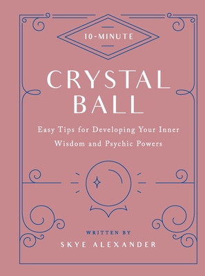 10-Minute Crystal Ball: Easy Tips for Developing Your Inner Wisdom and Psychic Powers