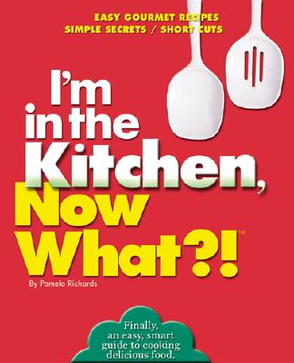 I'm in the Kitchen, Now What!: Easy Gourmet Recipes/ Simple Secrets/ Short Cuts