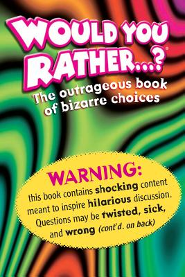 Would You Rather . . . : The Outrageous Book of B