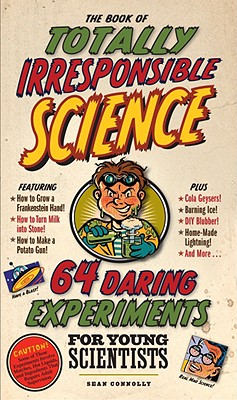 Image for The Book of Totally Irresponsible Science: 64 Daring Experiments for Young Scientists