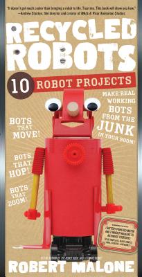 Recycled Robots: 10 Robot Projects That You Can Make from the Junk in Your Room [Paperback] Robert Malone