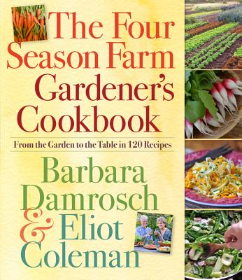 Four Season Farm Gardener's Cookbook: From the Garden to the Table in 120 Recipes
