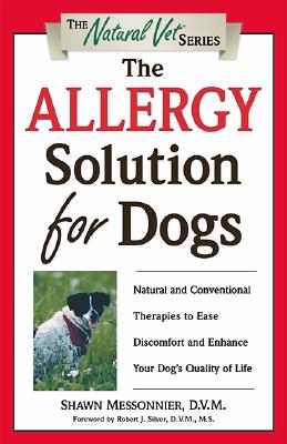 The Allergy Solution for Dogs: Natural and Conventional Therapies to Ease Discomfort and Enhance Your Dog's Quality of Life (The Natural Vet)