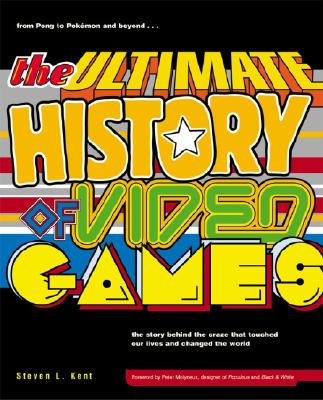 Ultimate History of Video Games: From Pong to Pokemon--The Story Behind the Craze That Touched Our Lives and Changed the World