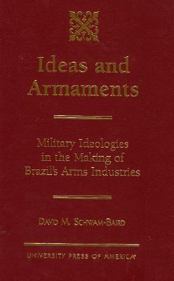 Ideas and Armaments: Military Ideologies in the Making of Brazil's Arms Industries