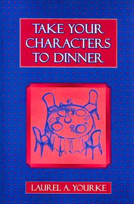 Image for Take Your Characters to Dinner: Creating the Illusion of Reality in Fiction (A Creative Writing Course)