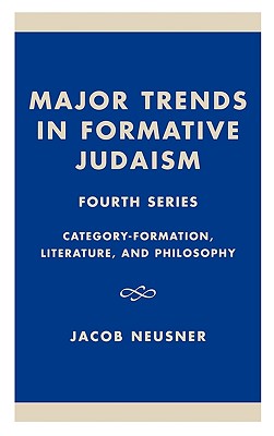 Major Trends in Formative Judaism: Fourth Series: Category Formation, Literature, and Philosophy