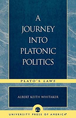 Image for A Journey Into Platonic Politics Plato's Laws A Journey Into Platonic Politics Plato's Laws