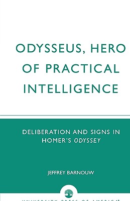 ODYSSEUS, HERO OF PRACTICAL INTELLIGENCE Deliberation and Signs in Homer's Odyssey