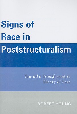 Signs of Race in Poststructuralism: Toward a Transformative Theory of Race