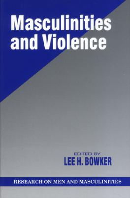 Image for Masculinities and Violence (SAGE Series on Men and Masculinity) Masculinities and Violence (SAGE Series on Men and Masculinity)