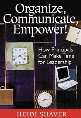 Organize, Communicate, Empower!: How Principals Can Make Time for Leadership [Paperback] Shaver, Heidi