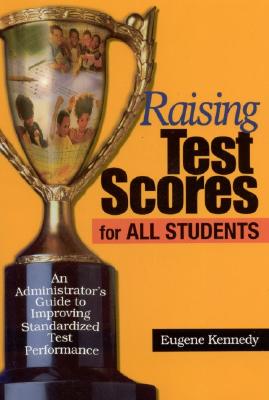 Raising Test Scores for All Students: An Administrator's Guide to Improving Standardized Test Performance