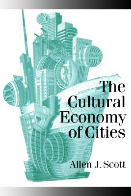 The Cultural Economy of Cities: Essays on the Geography of Image-Producing Industries (Published in association with Theory, Culture & Society)