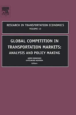 Global Competition in Transportation Markets: Analysis and Policy Making (Volume 13) (Research in Transportation Economics, Volume 13)