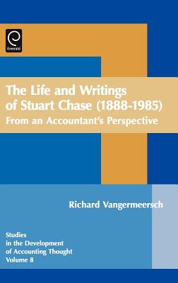 Life and Writings of Stuart Chase (1888-1985): From an Accountant's Perspective (Studies in the Development of Accounting Thought, 8)