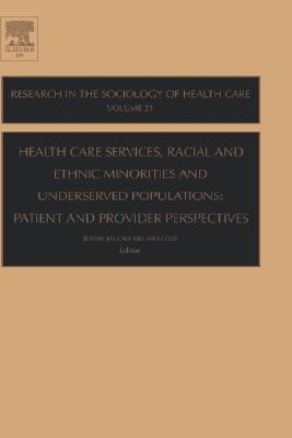 Health Care Services, Racial and Ethnic Minorities and Underserved Populations: Patient and Provider Perspectives (Research in the Sociology of Health Care, 23)