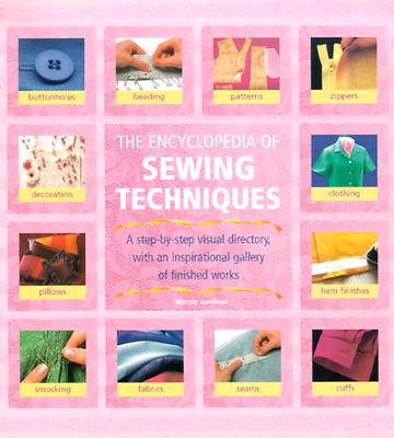 Encyclopedia of Sewing Techniques: A Step-By-Step Visual Directory, with an Inspirational Gallery of Finished Works