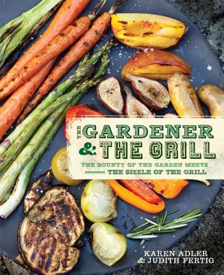 Image for The Gardener & the Grill: The Bounty of the Garden Meets the Sizzle of the Grill