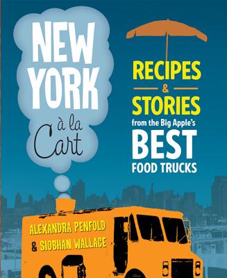Image for New York a la Cart: Recipes and Stories from the Big Apple's Best Food Trucks New York a la Cart: Recipes and Stories from the Big Apple's Best Food Trucks