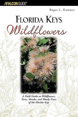 Florida Keys Wildflowers: A Field Guide to the Wildflowers, Trees, Shrubs and Woody Vines of the Florida Keys