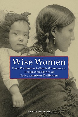 Image for Wise Women: From Pocahontas To Sarah Winnemucca, Remarkable Stories Of Native American Trailblazers